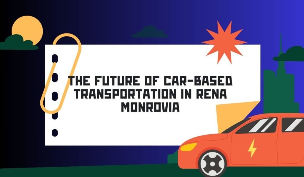The Future of Car-Based Transportation in Rena Monrovia